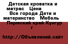 Детская кроватка и матрас › Цена ­ 5 500 - Все города Дети и материнство » Мебель   . Пермский край,Кунгур г.